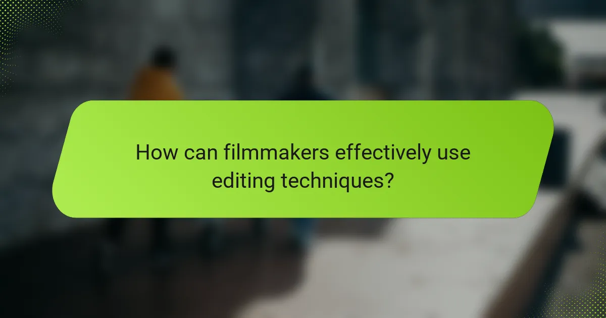 How can filmmakers effectively use editing techniques?