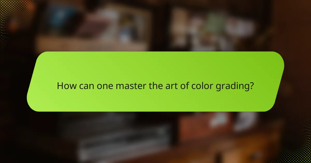 How can one master the art of color grading?