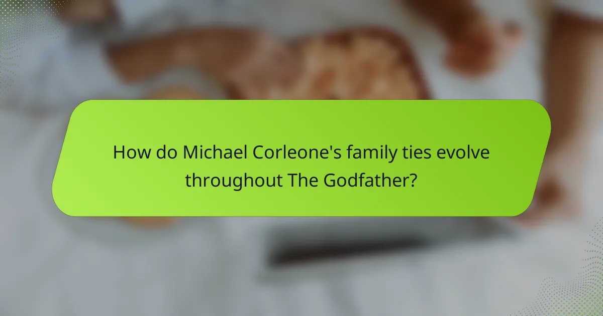 How do Michael Corleone's family ties evolve throughout The Godfather?