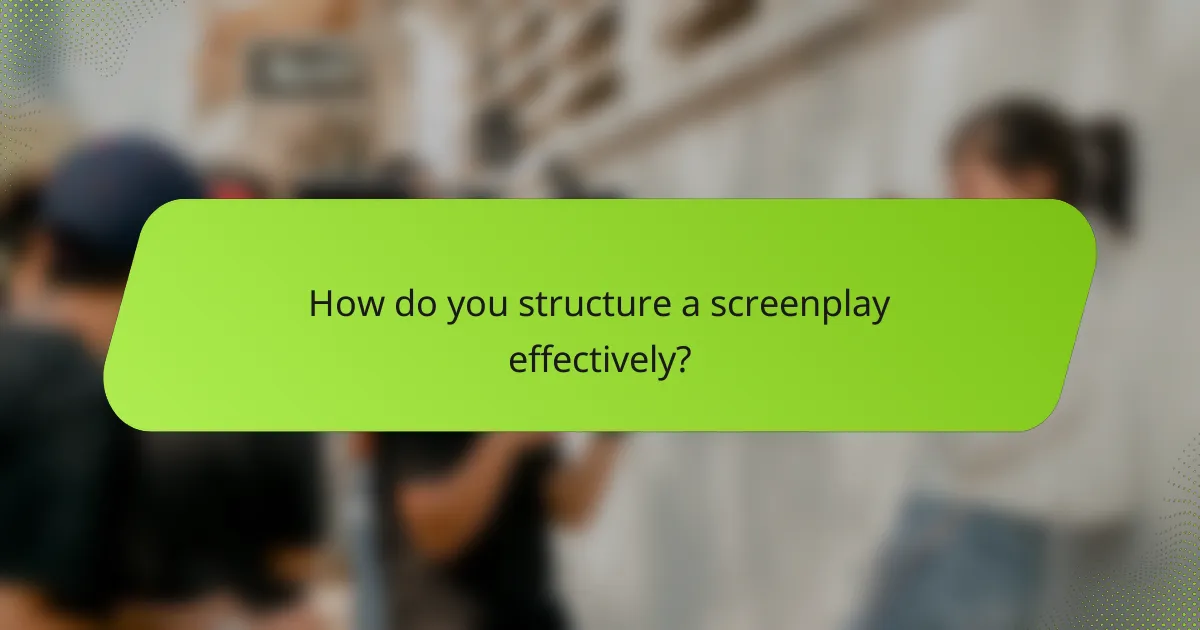 How do you structure a screenplay effectively?