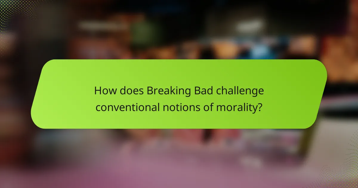 How does Breaking Bad challenge conventional notions of morality?