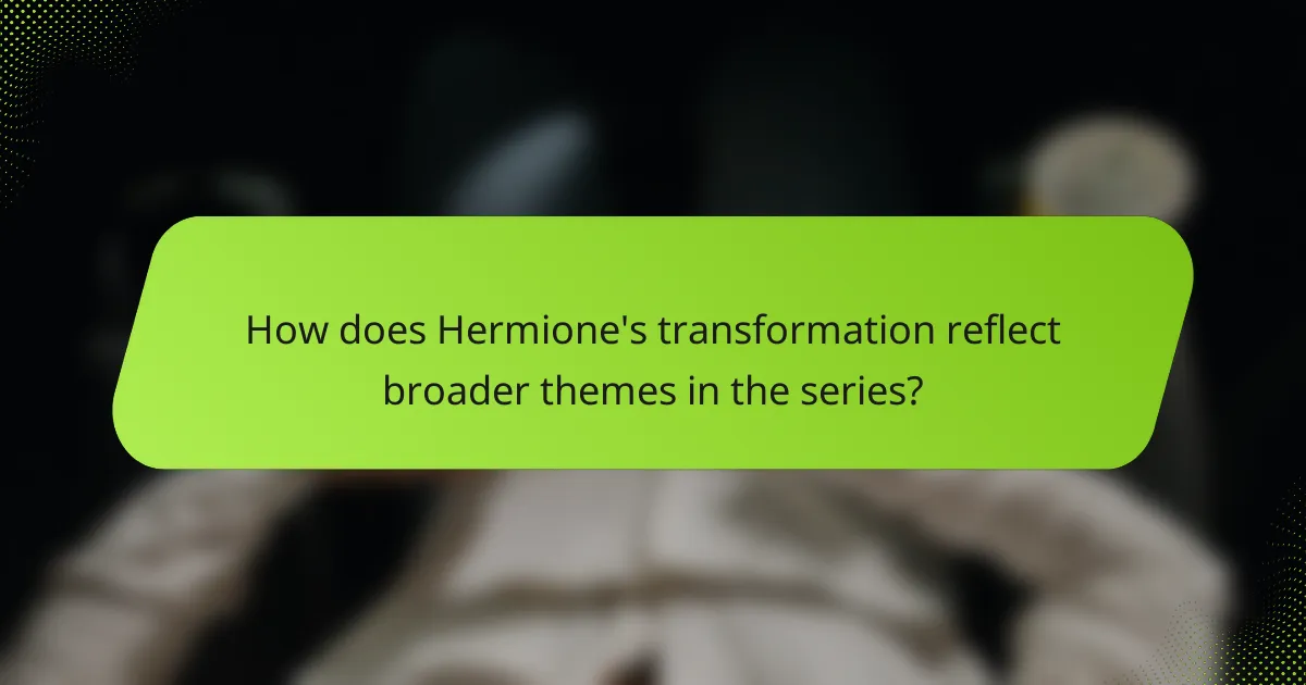How does Hermione's transformation reflect broader themes in the series?