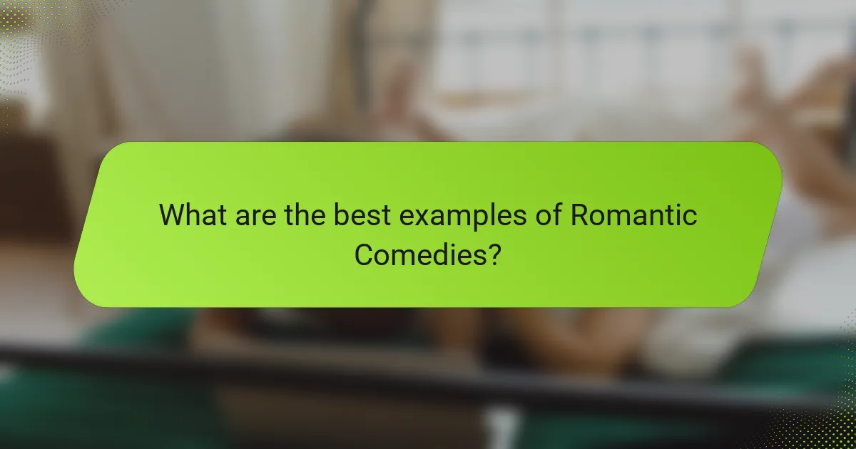 What are the best examples of Romantic Comedies?