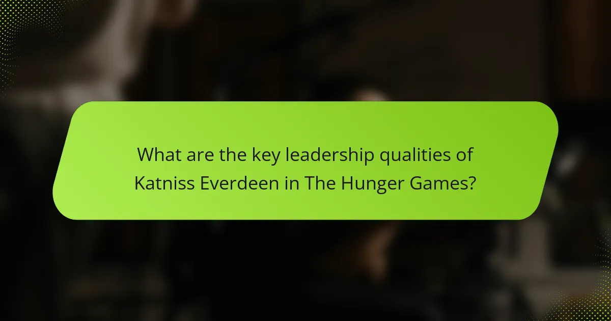 What are the key leadership qualities of Katniss Everdeen in The Hunger Games?