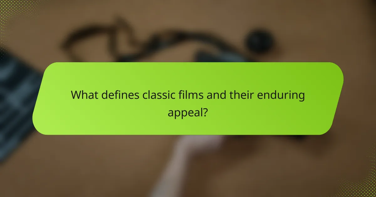 What defines classic films and their enduring appeal?