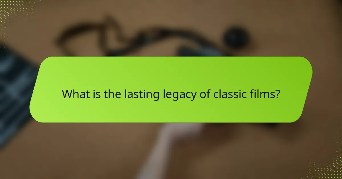 What is the lasting legacy of classic films?